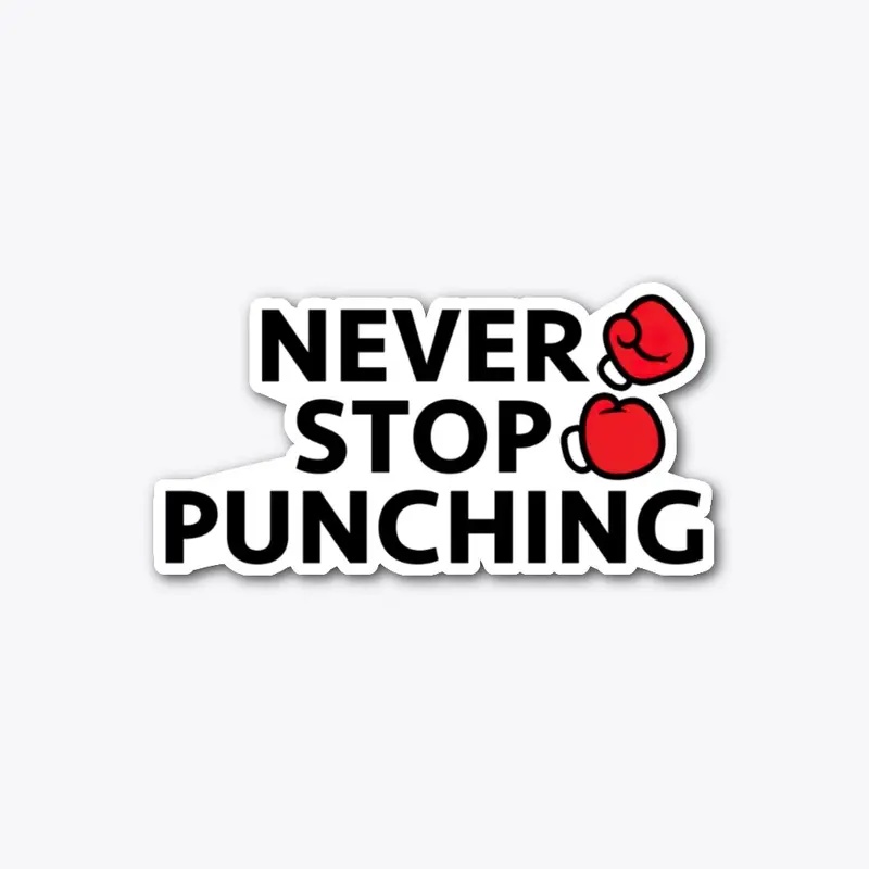 NEVER STOP PUNCHING 🥊